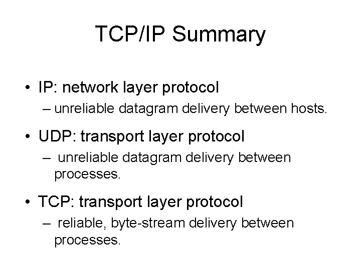 TCP/IP Summary • IP: network layer protocol – unreliable datagram delivery between hosts. •