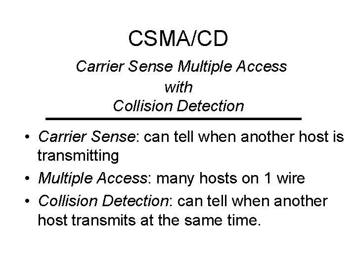 CSMA/CD Carrier Sense Multiple Access with Collision Detection • Carrier Sense: can tell when