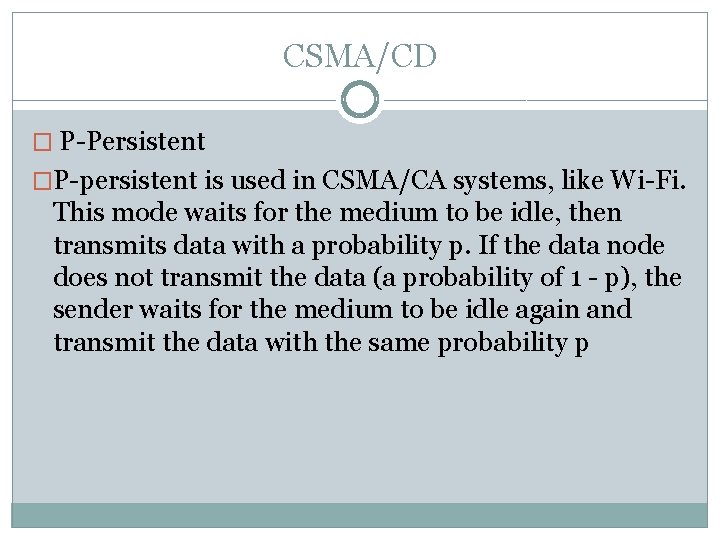 CSMA/CD � P-Persistent �P-persistent is used in CSMA/CA systems, like Wi-Fi. This mode waits