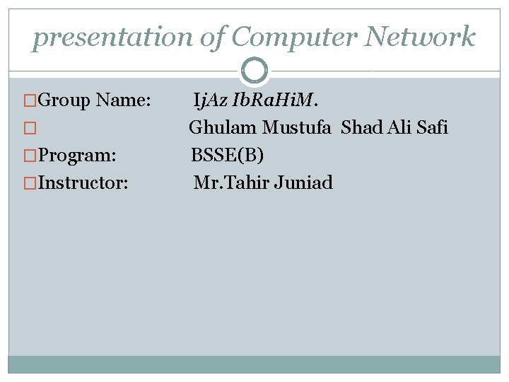 presentation of Computer Network �Group Name: � �Program: �Instructor: Ij. Az Ib. Ra. Hi.
