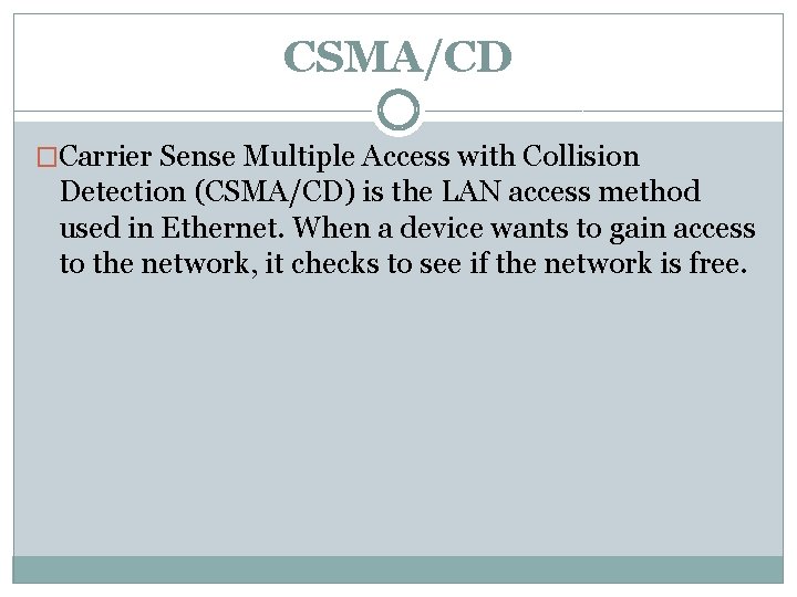 CSMA/CD �Carrier Sense Multiple Access with Collision Detection (CSMA/CD) is the LAN access method