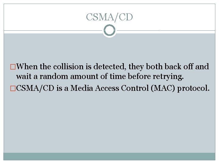 CSMA/CD �When the collision is detected, they both back off and wait a random