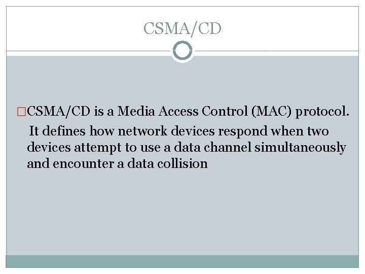 CSMA/CD �CSMA/CD is a Media Access Control (MAC) protocol. It defines how network devices