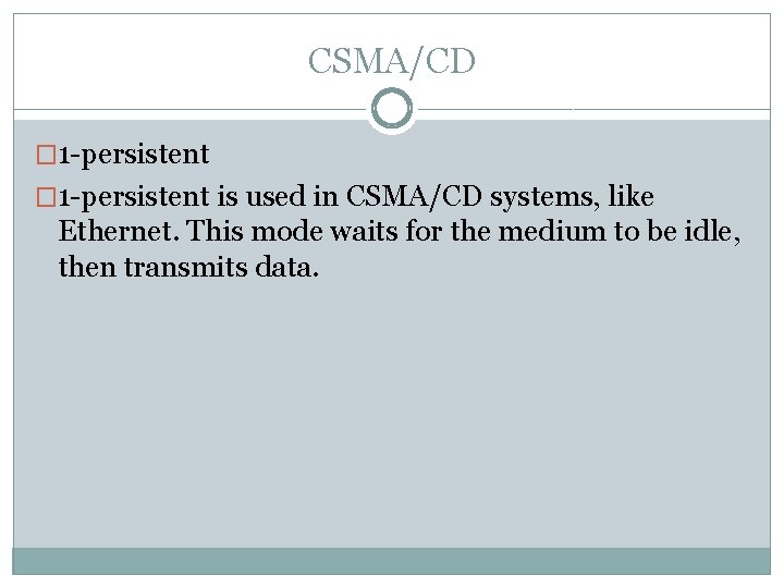 CSMA/CD � 1 -persistent is used in CSMA/CD systems, like Ethernet. This mode waits