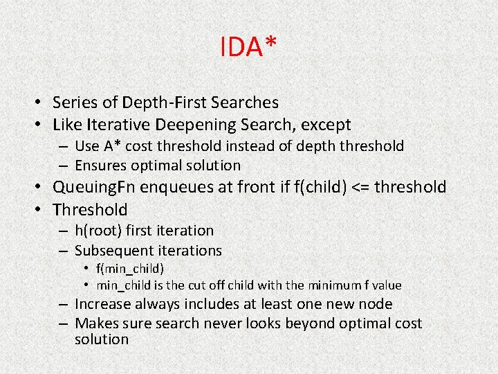 IDA* • Series of Depth-First Searches • Like Iterative Deepening Search, except – Use