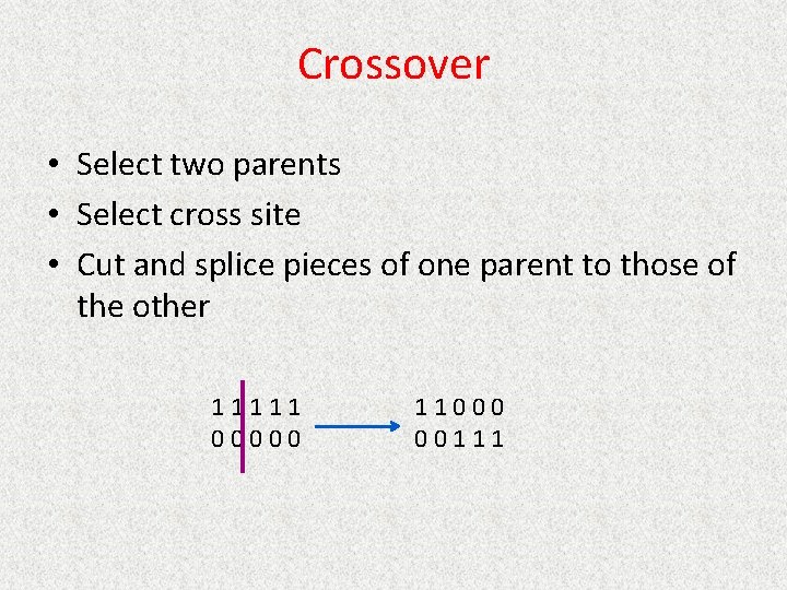 Crossover • Select two parents • Select cross site • Cut and splice pieces