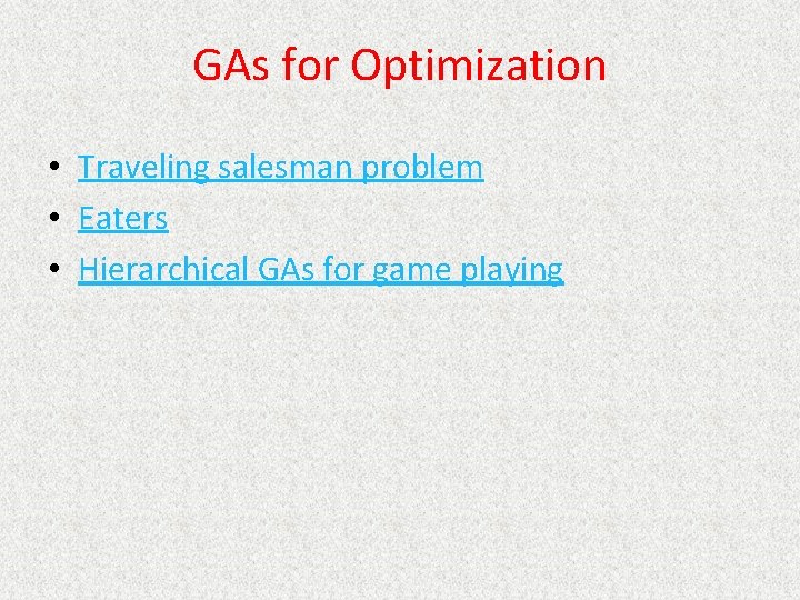GAs for Optimization • Traveling salesman problem • Eaters • Hierarchical GAs for game