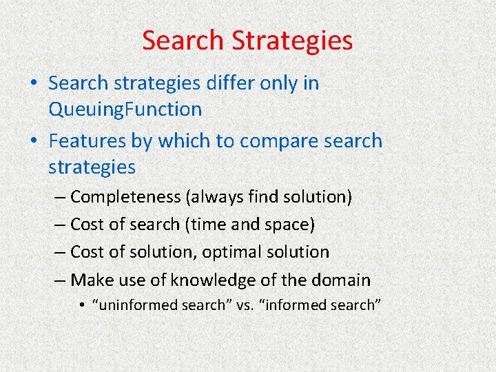 Search Strategies • Search strategies differ only in Queuing. Function • Features by which