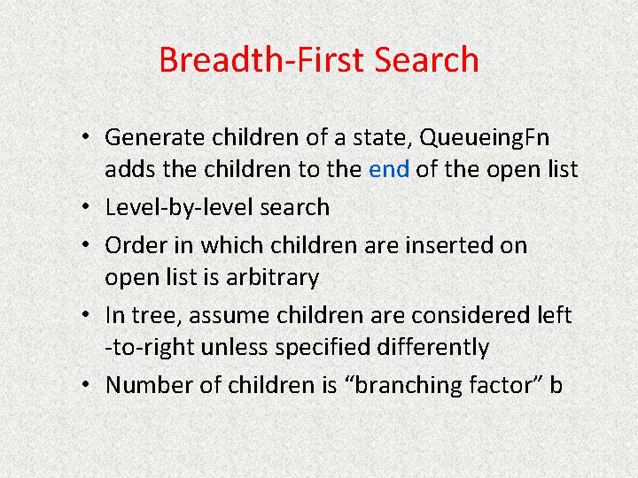 Breadth-First Search • Generate children of a state, Queueing. Fn adds the children to