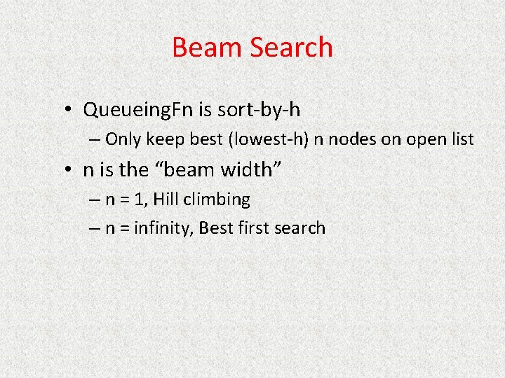 Beam Search • Queueing. Fn is sort-by-h – Only keep best (lowest-h) n nodes