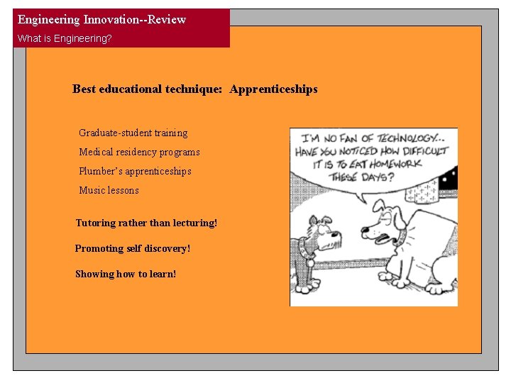 Engineering Innovation--Review What is Engineering? Best educational technique: Apprenticeships Graduate-student training Medical residency programs Engineering Innovation--Review What is Engineering? Best educational technique: Apprenticeships Graduate-student training Medical residency programs