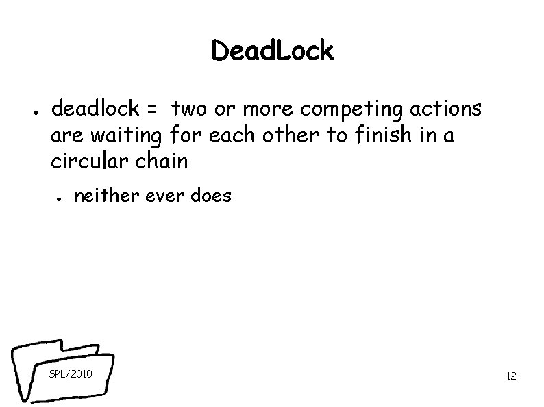 Dead. Lock ● deadlock = two or more competing actions are waiting for each