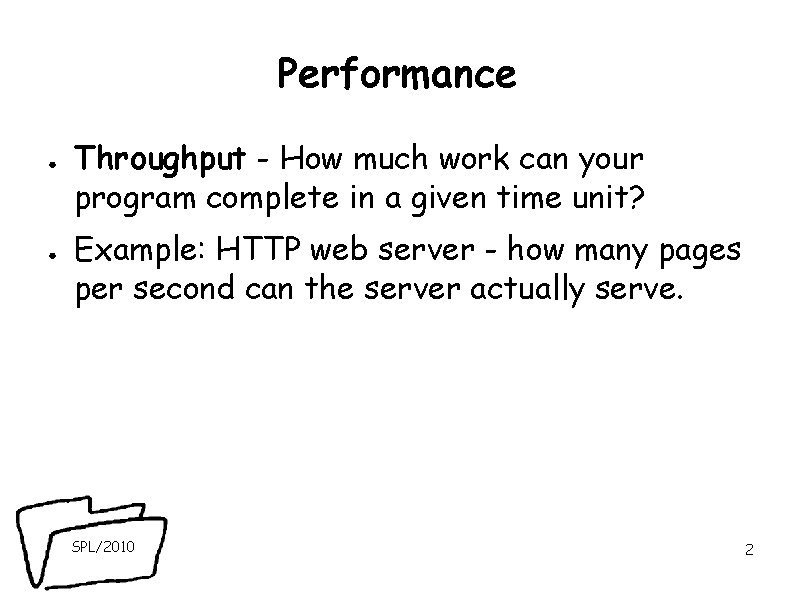 Performance ● ● Throughput - How much work can your program complete in a