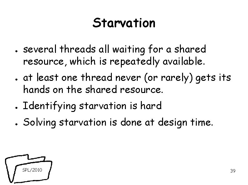 Starvation ● ● several threads all waiting for a shared resource, which is repeatedly