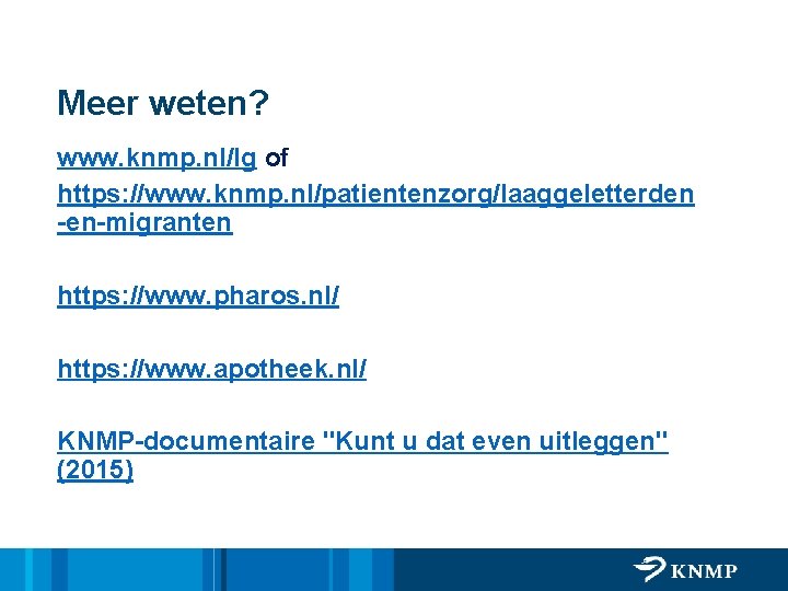 Meer weten? www. knmp. nl/lg of https: //www. knmp. nl/patientenzorg/laaggeletterden -en-migranten https: //www. pharos.