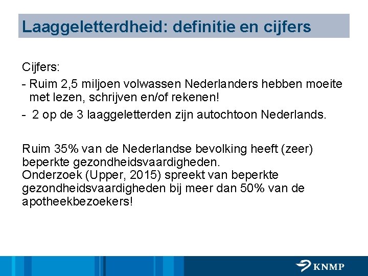 Laaggeletterdheid: definitie en cijfers Cijfers: - Ruim 2, 5 miljoen volwassen Nederlanders hebben moeite
