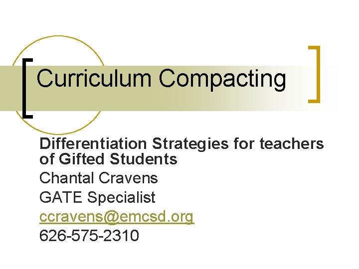 Curriculum Compacting Differentiation Strategies for teachers of Gifted Students Chantal Cravens GATE Specialist ccravens@emcsd.