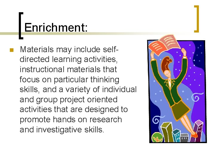 Enrichment: n Materials may include selfdirected learning activities, instructional materials that focus on particular