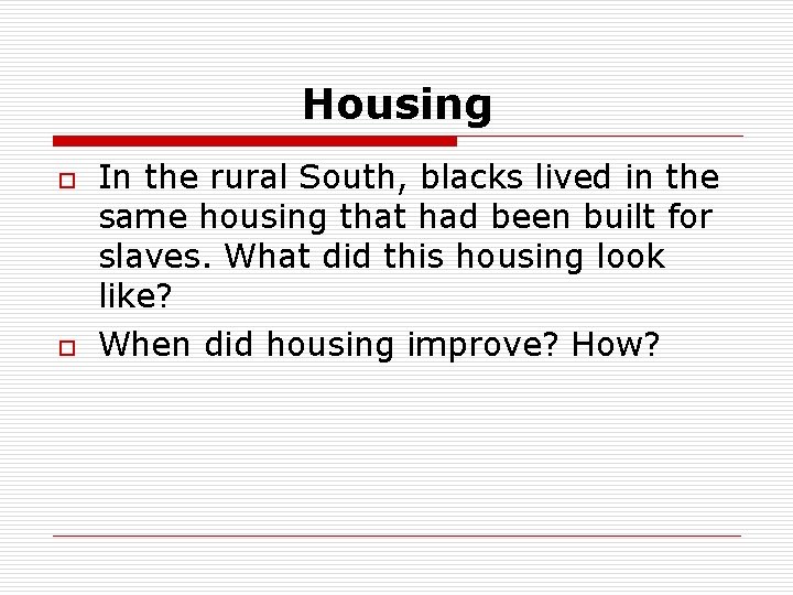 Housing o o In the rural South, blacks lived in the same housing that