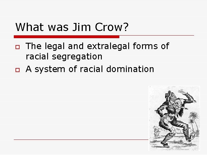 What was Jim Crow? o o The legal and extralegal forms of racial segregation