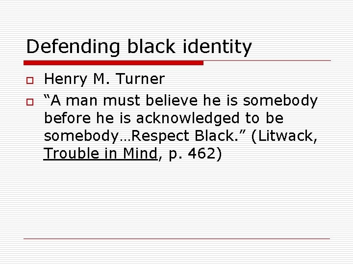 Defending black identity o o Henry M. Turner “A man must believe he is
