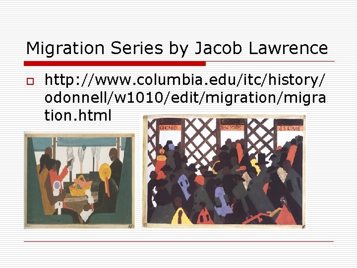 Migration Series by Jacob Lawrence o http: //www. columbia. edu/itc/history/ odonnell/w 1010/edit/migration/migra tion. html