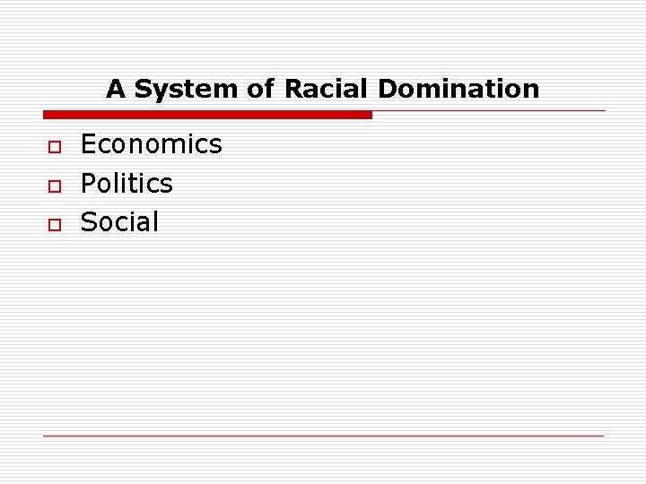 A System of Racial Domination o o o Economics Politics Social 