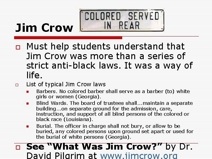 Jim Crow o o Must help students understand that Jim Crow was more than