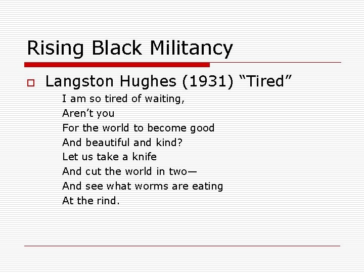 Rising Black Militancy o Langston Hughes (1931) “Tired” I am so tired of waiting,