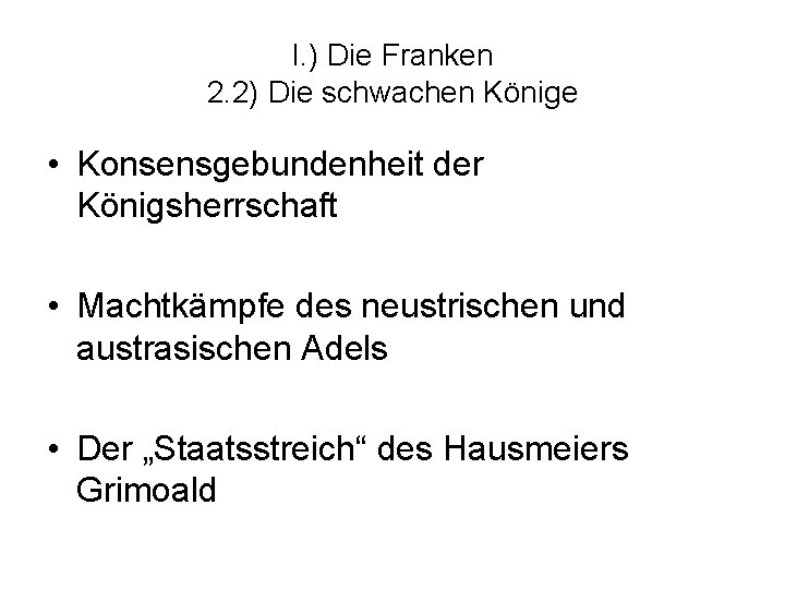 I. ) Die Franken 2. 2) Die schwachen Könige • Konsensgebundenheit der Königsherrschaft •