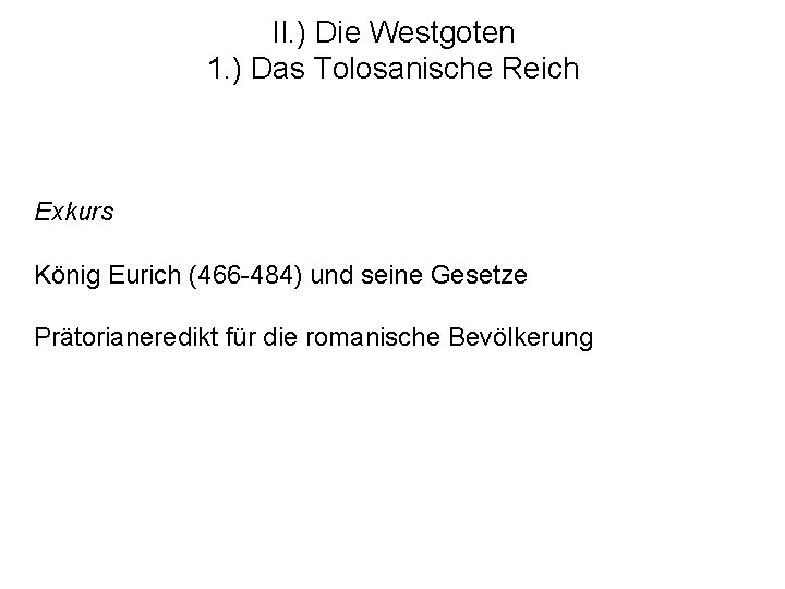 II. ) Die Westgoten 1. ) Das Tolosanische Reich Exkurs König Eurich (466 -484)