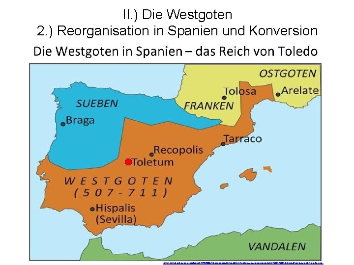 II. ) Die Westgoten 2. ) Reorganisation in Spanien und Konversion https: //slideplayer. org/slide/1325689/3/images/41/Die+Westgoten+in+Spanien+%E