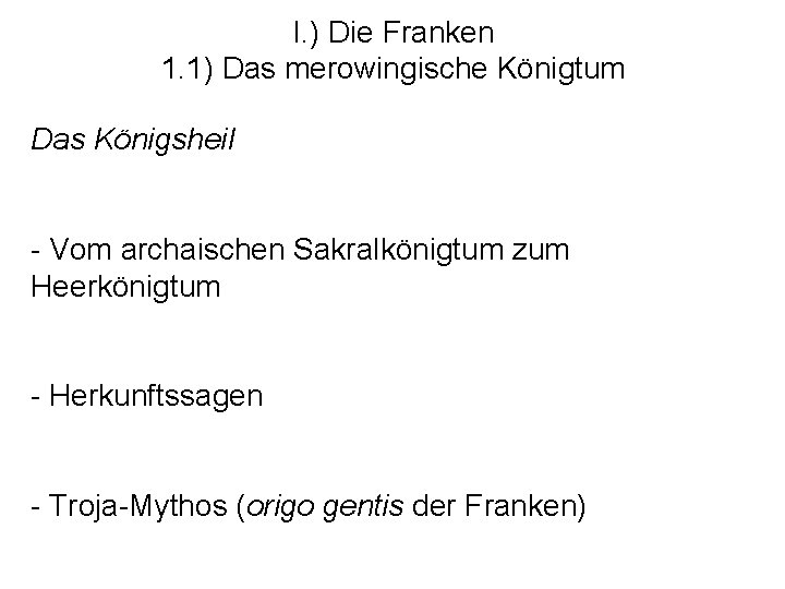 I. ) Die Franken 1. 1) Das merowingische Königtum Das Königsheil - Vom archaischen