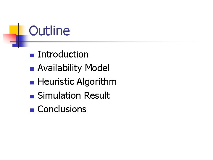 Outline n n n Introduction Availability Model Heuristic Algorithm Simulation Result Conclusions 