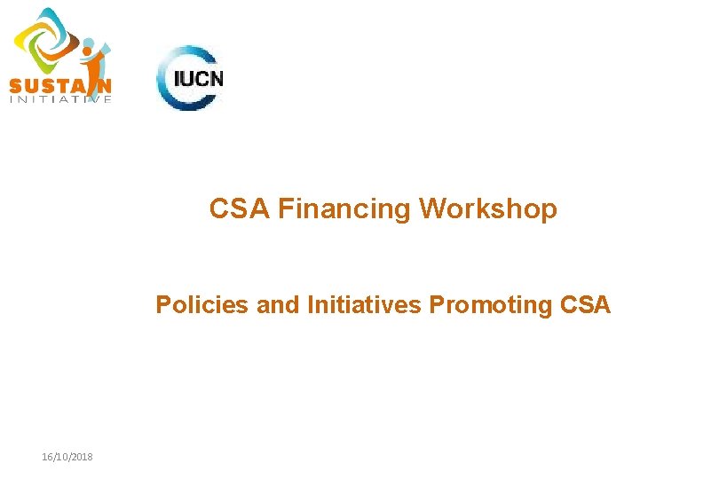 CSA Financing Workshop Policies and Initiatives Promoting CSA 16/10/2018 