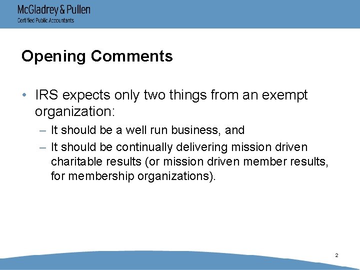 Opening Comments • IRS expects only two things from an exempt organization: – It