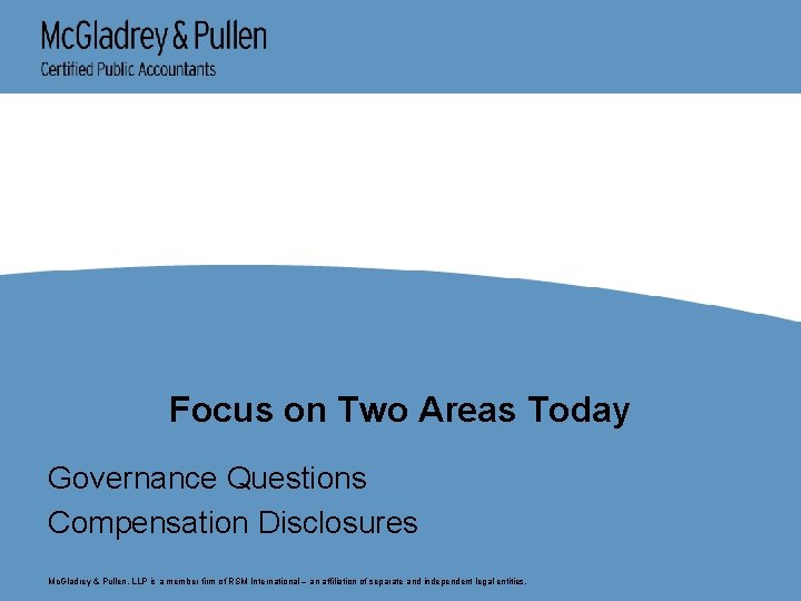Focus on Two Areas Today Governance Questions Compensation Disclosures Mc. Gladrey & Pullen, LLP