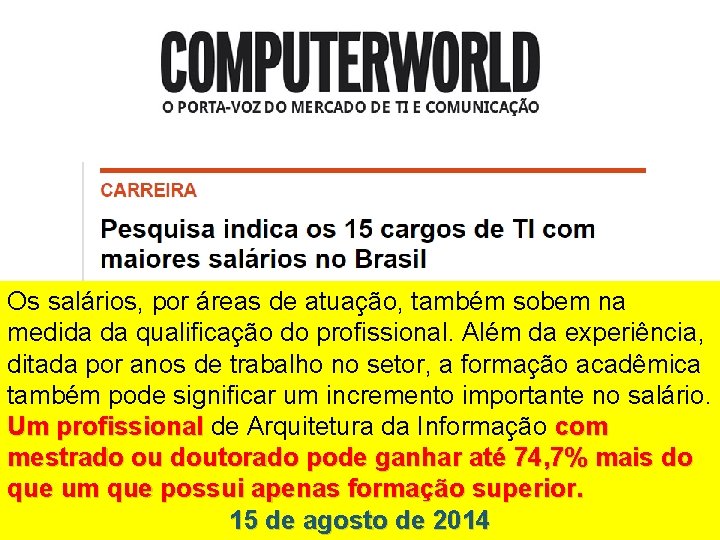 Os salários, por áreas de atuação, também sobem na medida da qualificação do profissional.