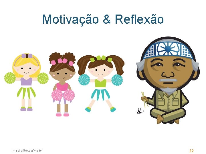 Motivação & Reflexão mirella@dcc. ufmg. br 22 