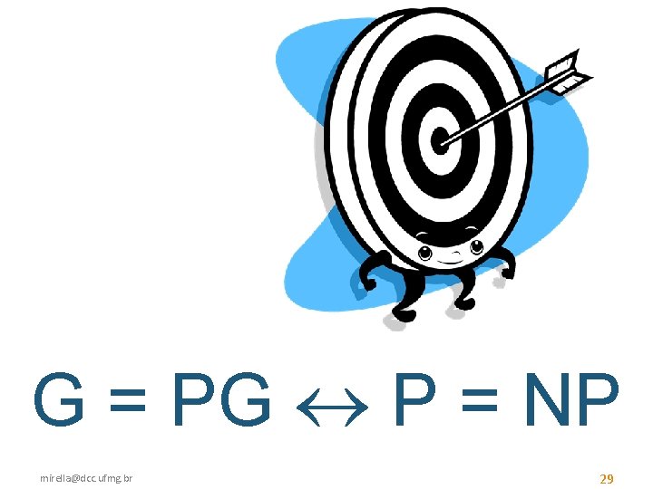 G = PG P = NP mirella@dcc. ufmg. br 29 
