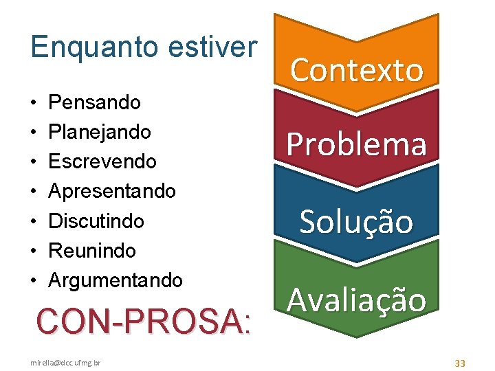 Enquanto estiver • • Pensando Planejando Escrevendo Apresentando Discutindo Reunindo Argumentando CON-PROSA: mirella@dcc. ufmg.