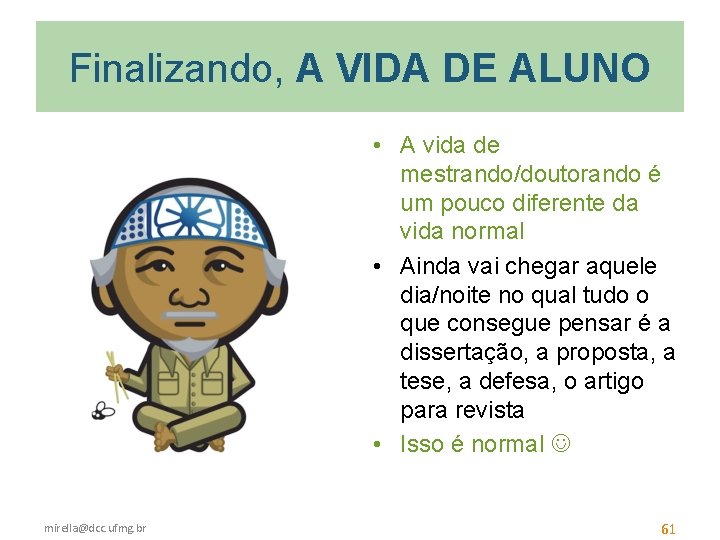 Finalizando, A VIDA DE ALUNO • A vida de mestrando/doutorando é um pouco diferente