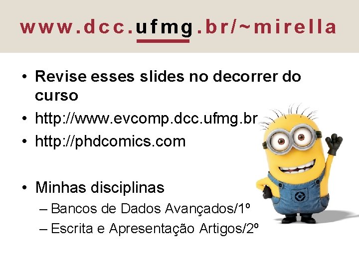 www. dcc. ufmg. br/~mirella • Revise esses slides no decorrer do curso • http: