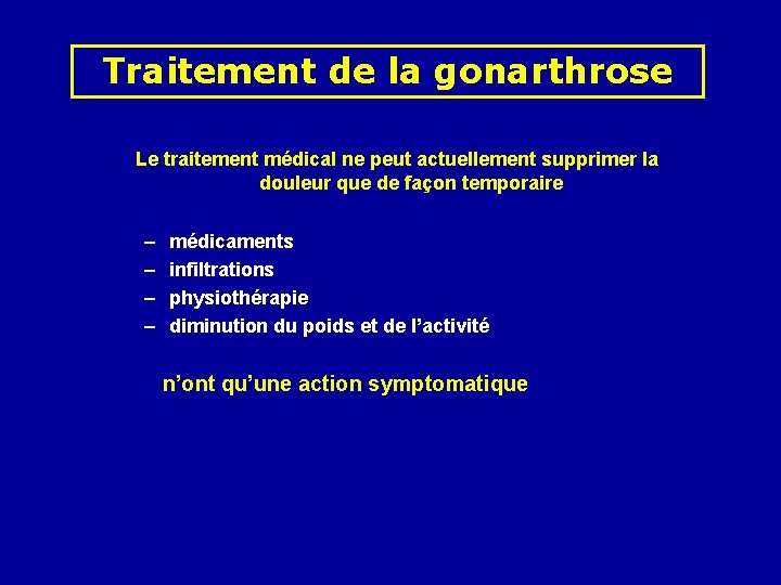 Traitement de la gonarthrose Le traitement médical ne peut actuellement supprimer la douleur que
