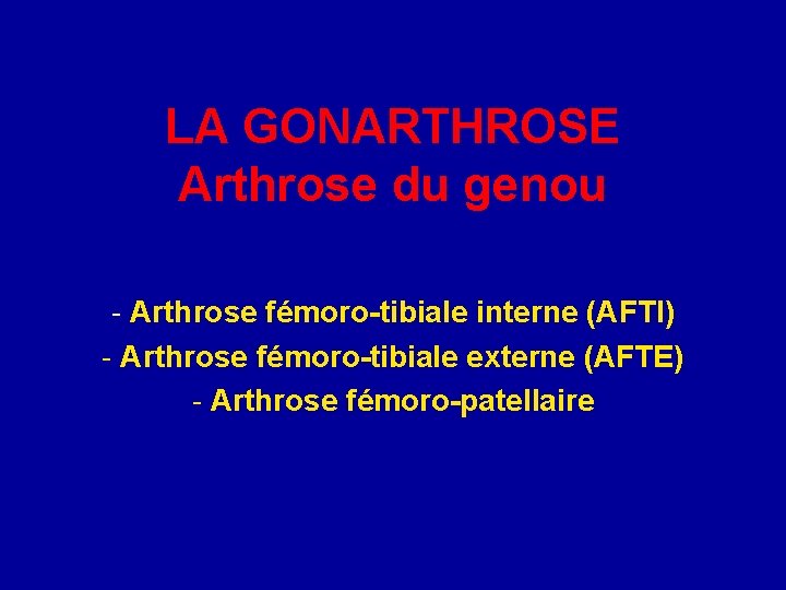 LA GONARTHROSE Arthrose du genou - Arthrose fémoro-tibiale interne (AFTI) - Arthrose fémoro-tibiale externe