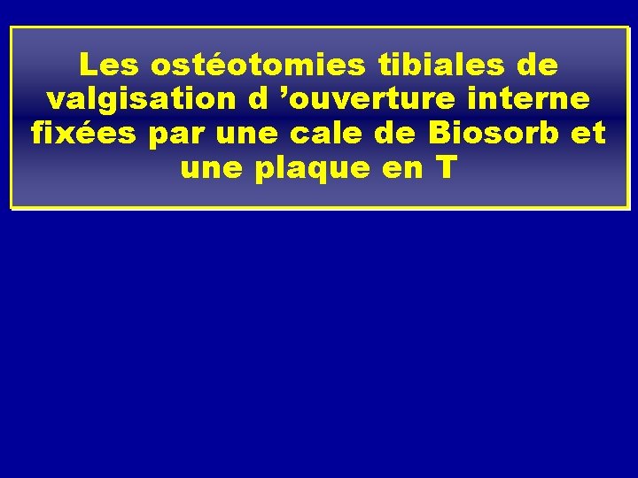 Les ostéotomies tibiales de valgisation d ’ouverture interne fixées par une cale de Biosorb