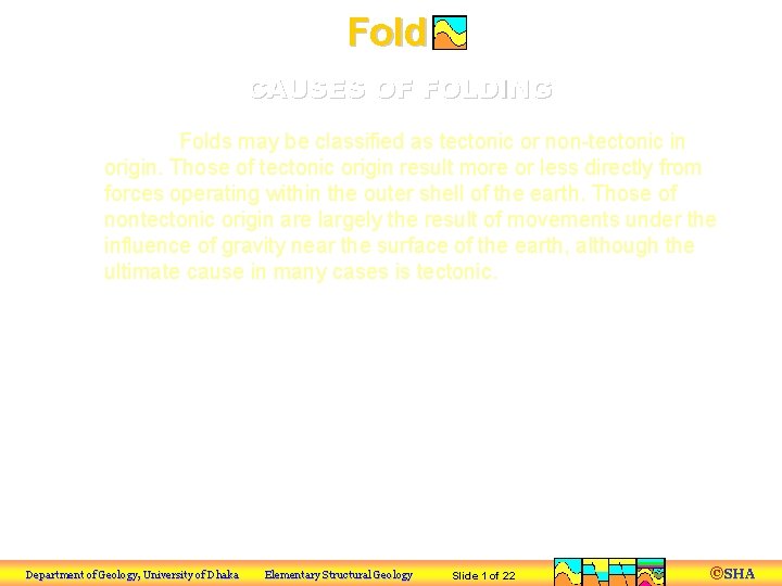 Fold CAUSES OF FOLDING Introduction: Folds may be classified as tectonic or non-tectonic in