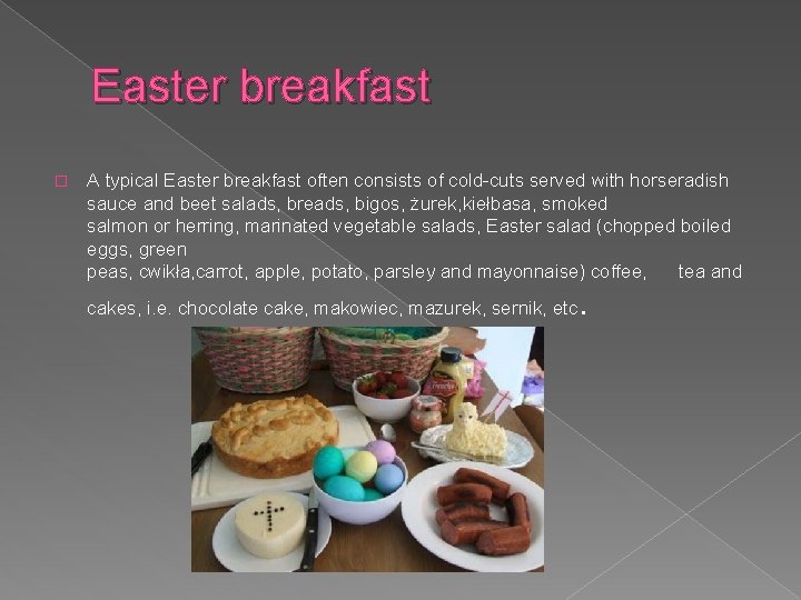 Easter breakfast � A typical Easter breakfast often consists of cold-cuts served with horseradish