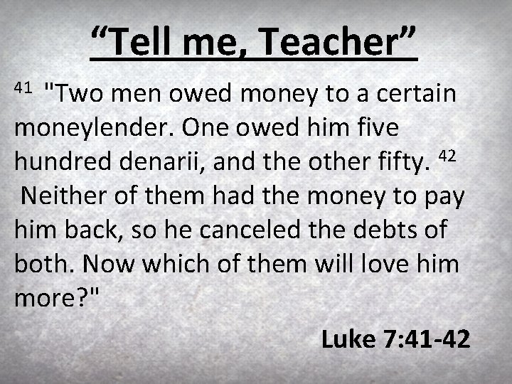 “Tell me, Teacher” "Two men owed money to a certain moneylender. One owed him