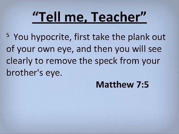 “Tell me, Teacher” You hypocrite, first take the plank out of your own eye,